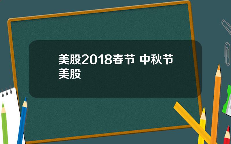 美股2018春节 中秋节美股